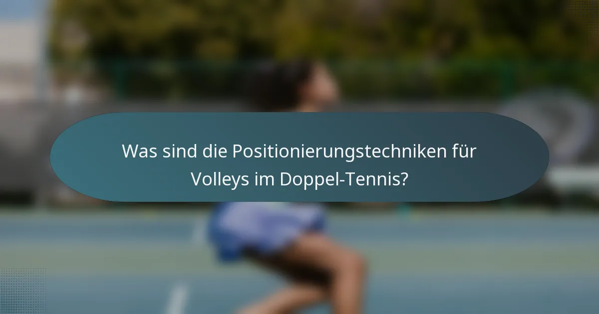 Was sind die Positionierungstechniken für Volleys im Doppel-Tennis?