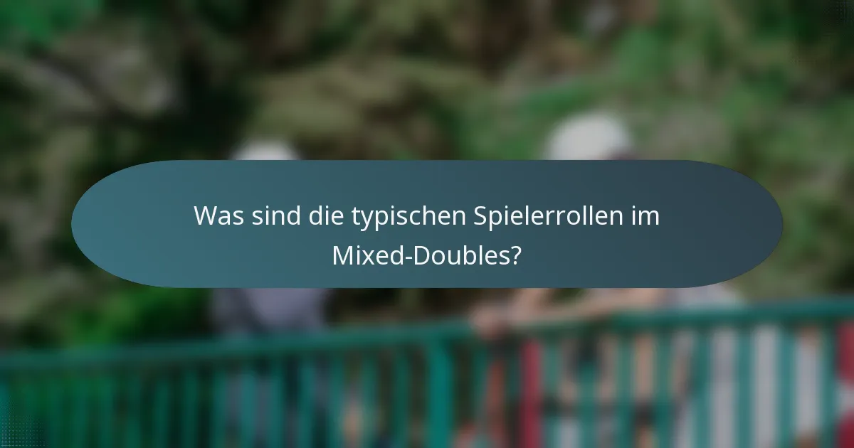 Was sind die typischen Spielerrollen im Mixed-Doubles?