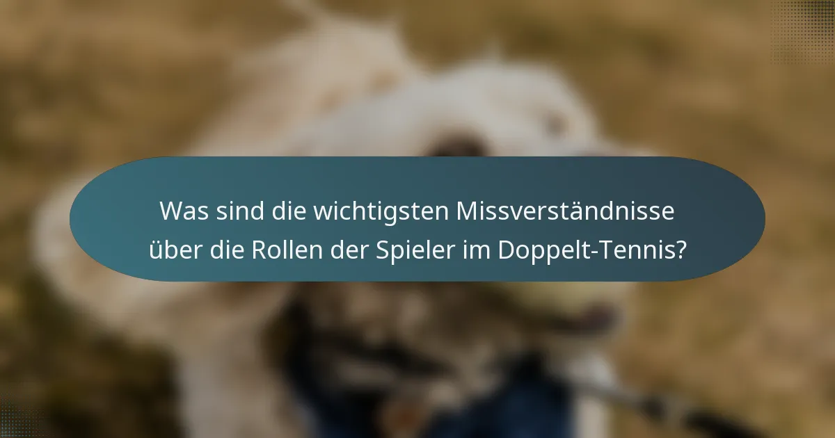 Was sind die wichtigsten Missverständnisse über die Rollen der Spieler im Doppelt-Tennis?
