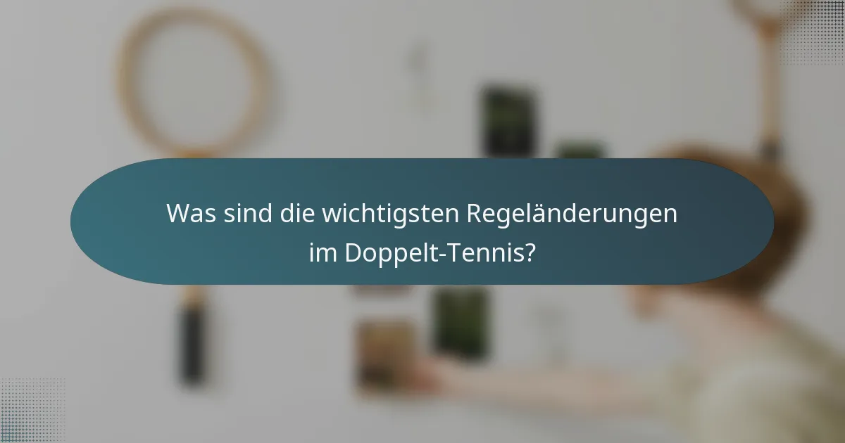 Was sind die wichtigsten Regeländerungen im Doppelt-Tennis?