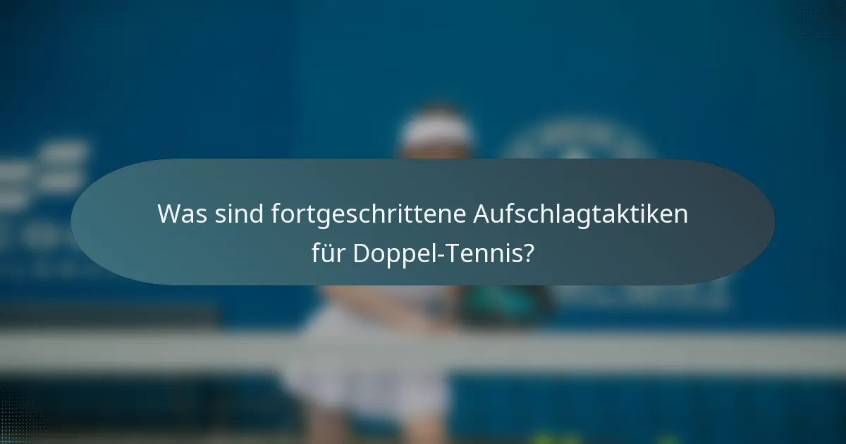 Was sind fortgeschrittene Aufschlagtaktiken für Doppel-Tennis?