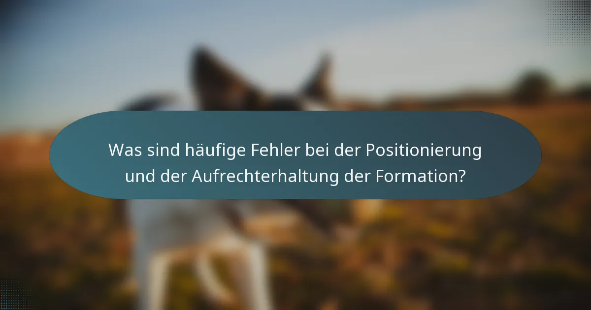 Was sind häufige Fehler bei der Positionierung und der Aufrechterhaltung der Formation?