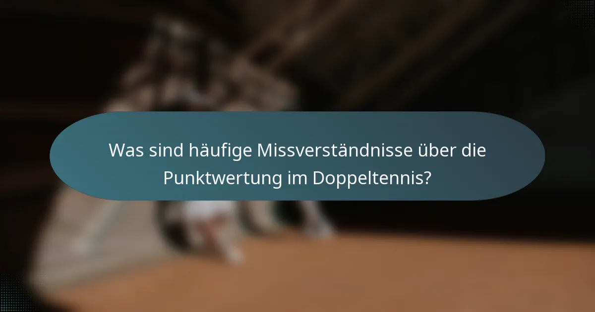Was sind häufige Missverständnisse über die Punktwertung im Doppeltennis?