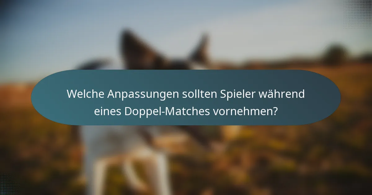 Welche Anpassungen sollten Spieler während eines Doppel-Matches vornehmen?