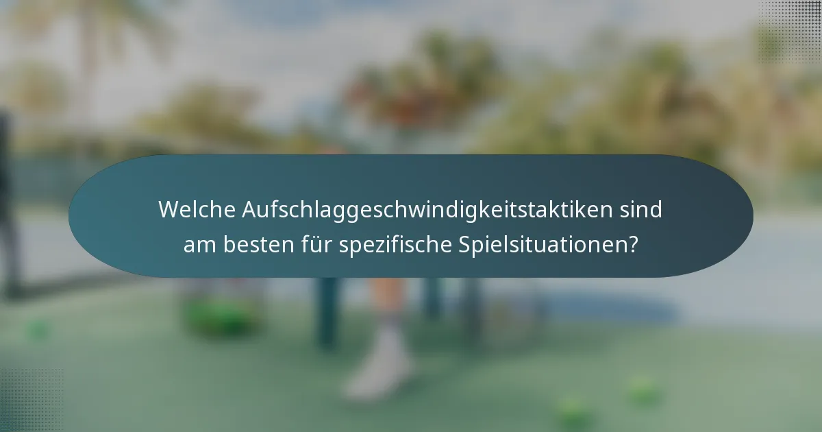 Welche Aufschlaggeschwindigkeitstaktiken sind am besten für spezifische Spielsituationen?
