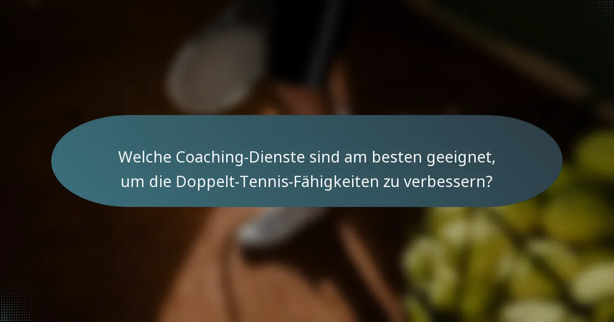 Welche Coaching-Dienste sind am besten geeignet, um die Doppelt-Tennis-Fähigkeiten zu verbessern?
