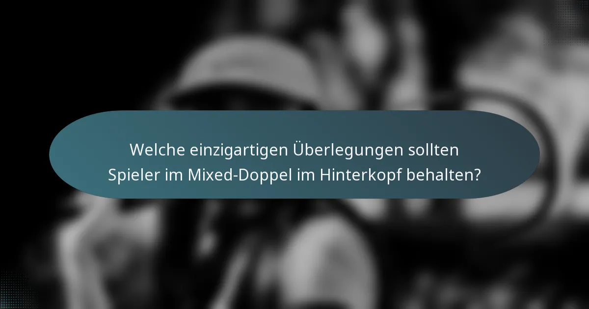 Welche einzigartigen Überlegungen sollten Spieler im Mixed-Doppel im Hinterkopf behalten?