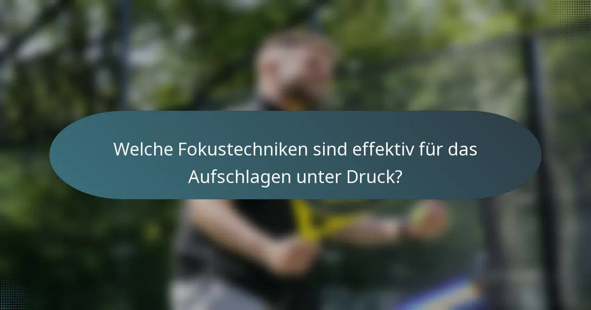 Welche Fokustechniken sind effektiv für das Aufschlagen unter Druck?