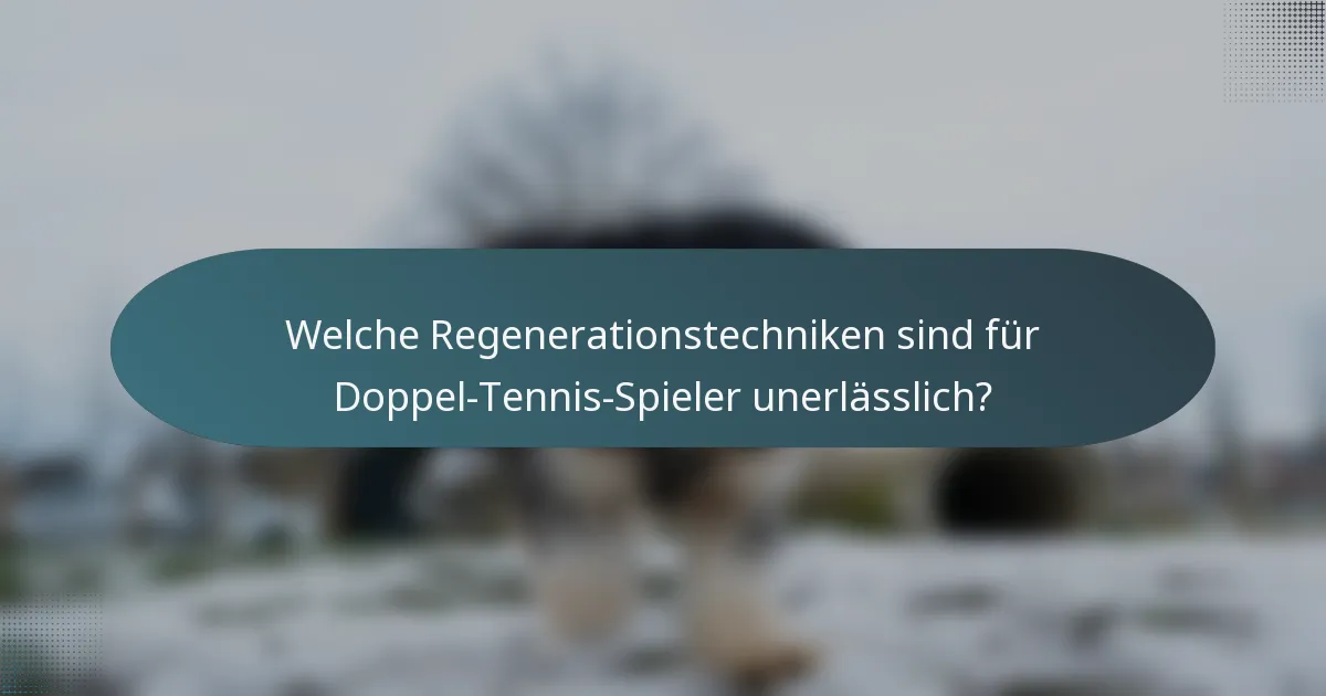 Welche Regenerationstechniken sind für Doppel-Tennis-Spieler unerlässlich?