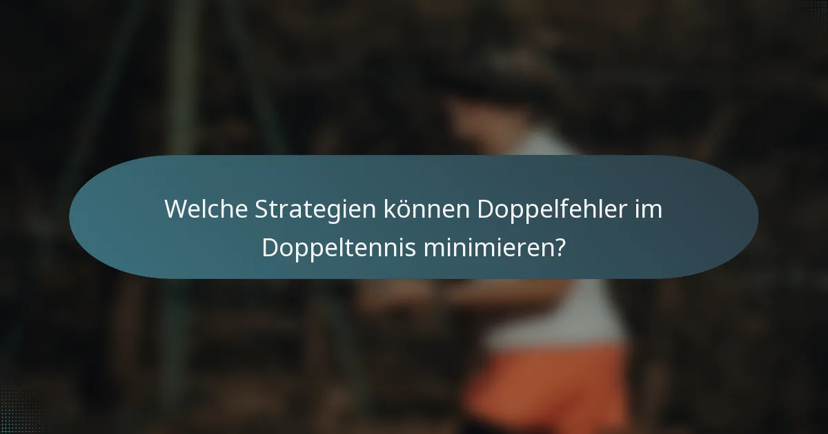 Welche Strategien können Doppelfehler im Doppeltennis minimieren?