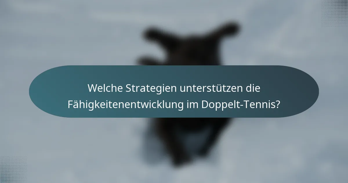 Welche Strategien unterstützen die Fähigkeitenentwicklung im Doppelt-Tennis?