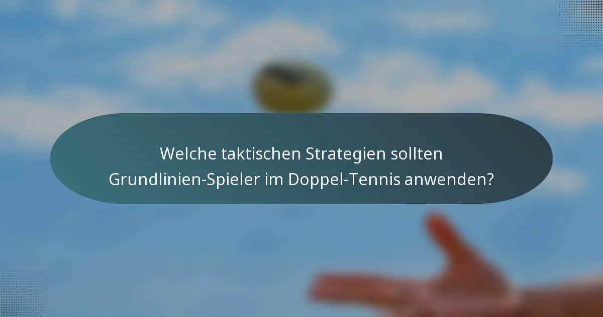 Welche taktischen Strategien sollten Grundlinien-Spieler im Doppel-Tennis anwenden?