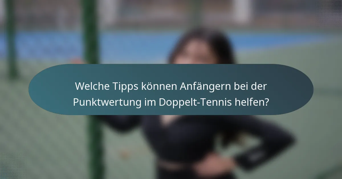 Welche Tipps können Anfängern bei der Punktwertung im Doppelt-Tennis helfen?