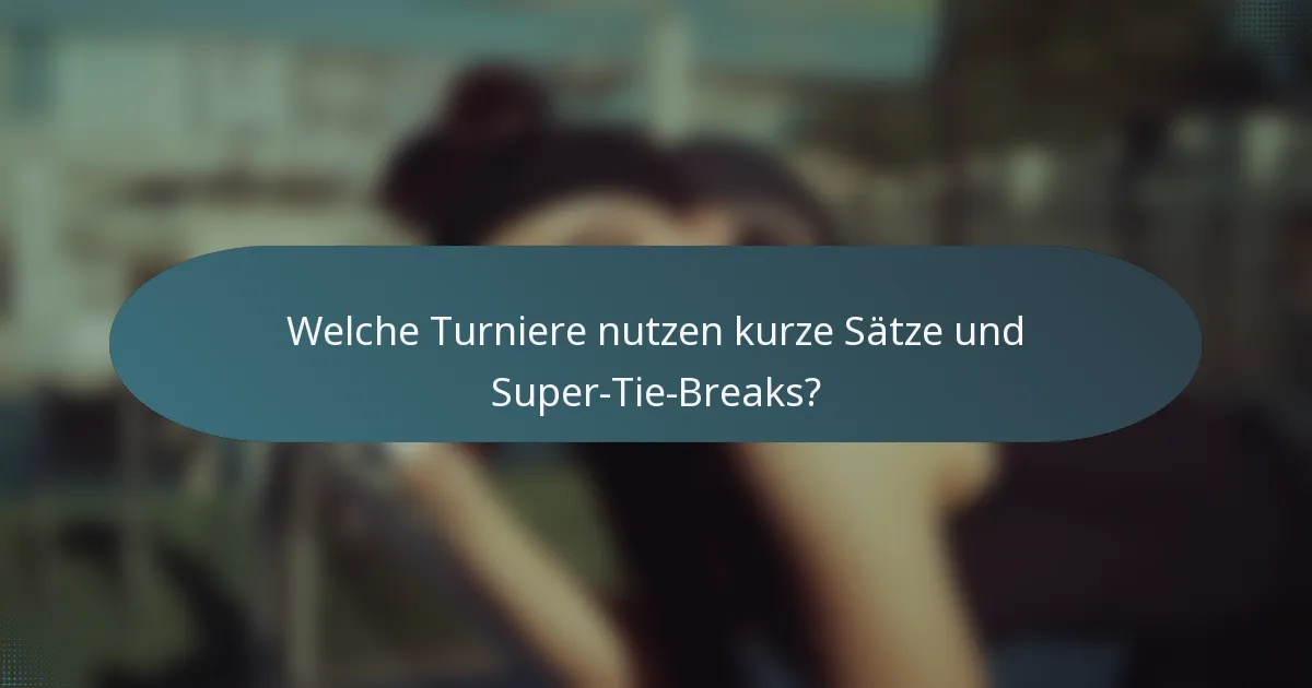 Welche Turniere nutzen kurze Sätze und Super-Tie-Breaks?