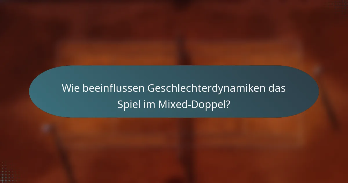 Wie beeinflussen Geschlechterdynamiken das Spiel im Mixed-Doppel?