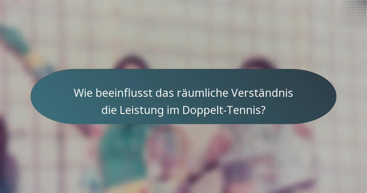 Wie beeinflusst das räumliche Verständnis die Leistung im Doppelt-Tennis?