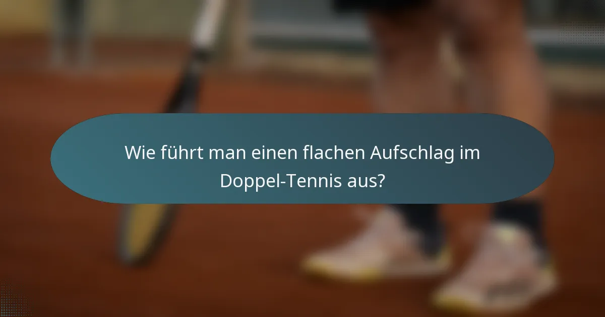 Wie führt man einen flachen Aufschlag im Doppel-Tennis aus?