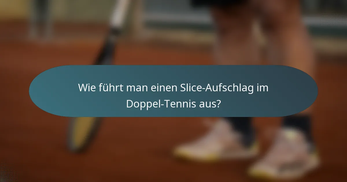 Wie führt man einen Slice-Aufschlag im Doppel-Tennis aus?