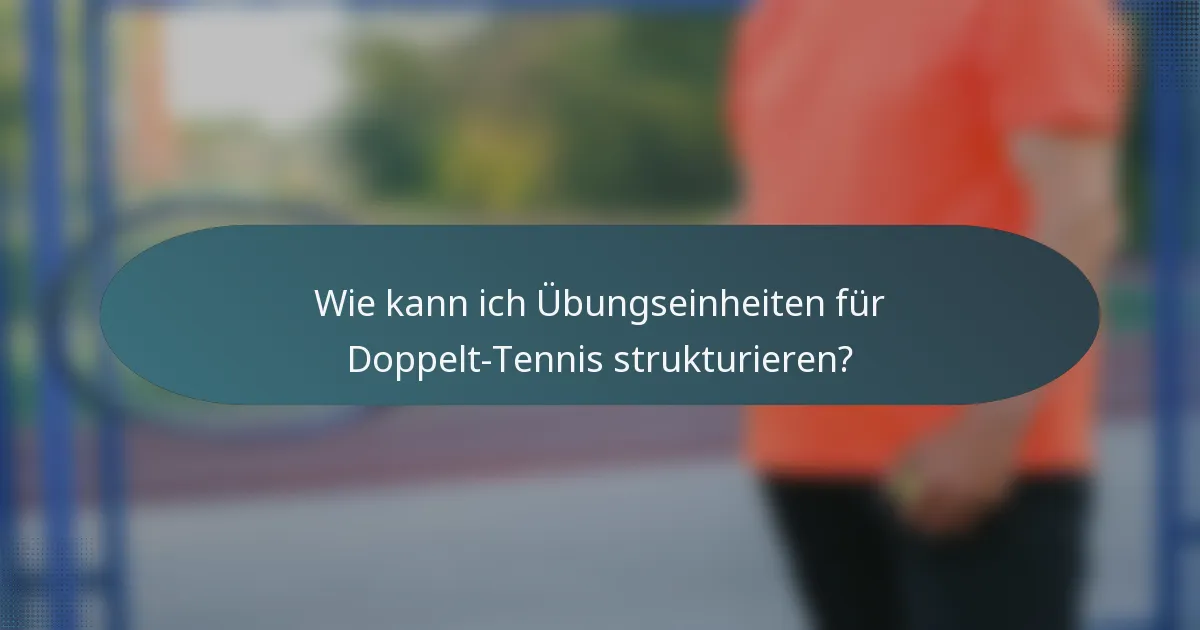 Wie kann ich Übungseinheiten für Doppelt-Tennis strukturieren?