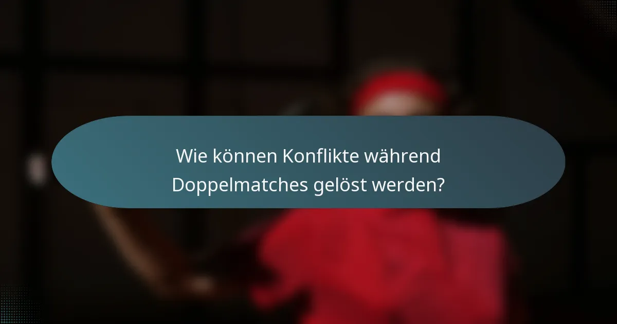 Wie können Konflikte während Doppelmatches gelöst werden?