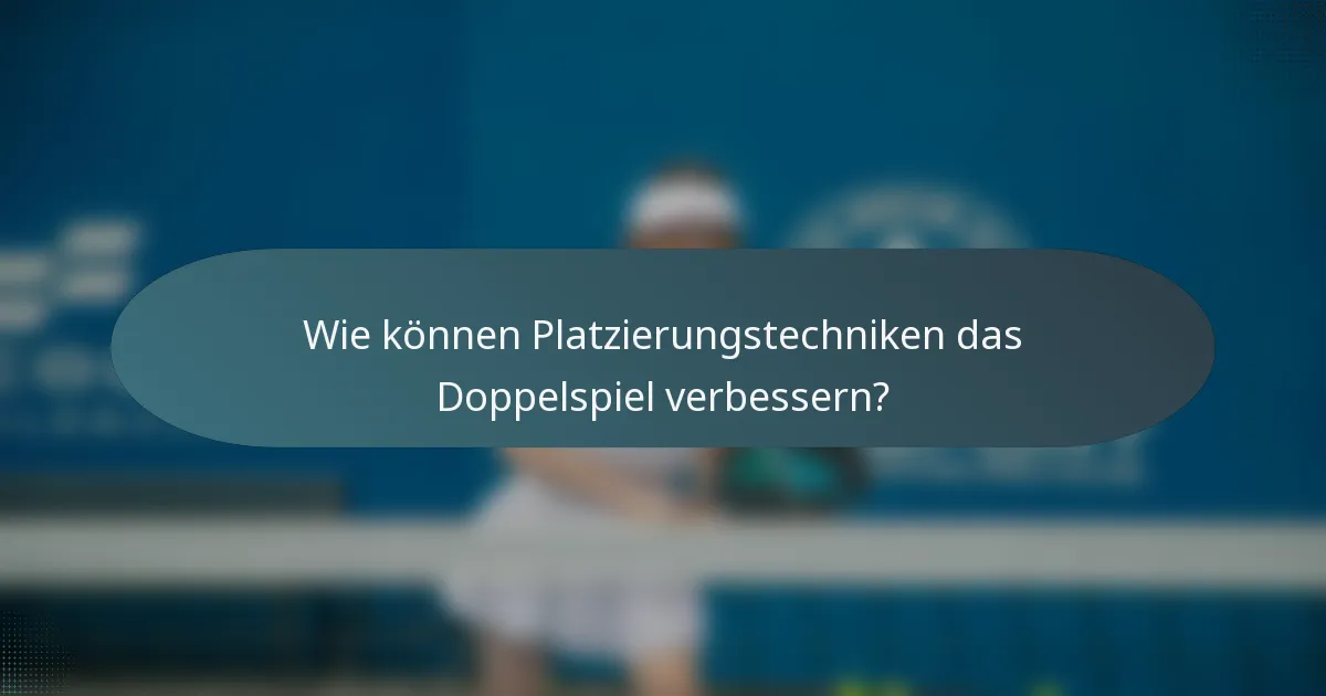 Wie können Platzierungstechniken das Doppelspiel verbessern?