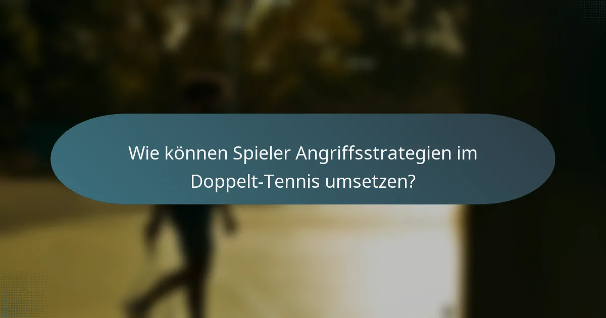 Wie können Spieler Angriffsstrategien im Doppelt-Tennis umsetzen?