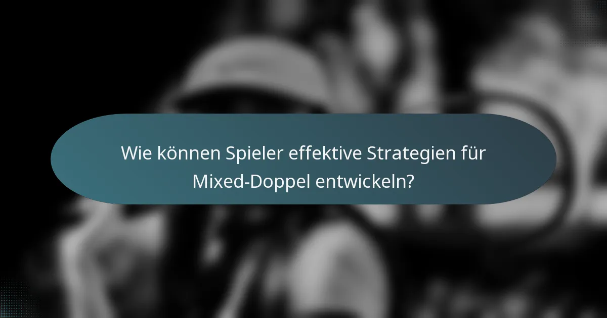 Wie können Spieler effektive Strategien für Mixed-Doppel entwickeln?