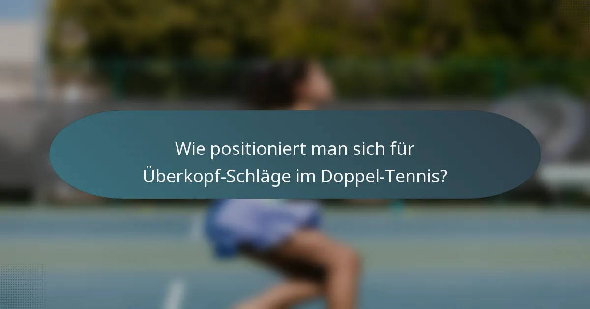 Wie positioniert man sich für Überkopf-Schläge im Doppel-Tennis?